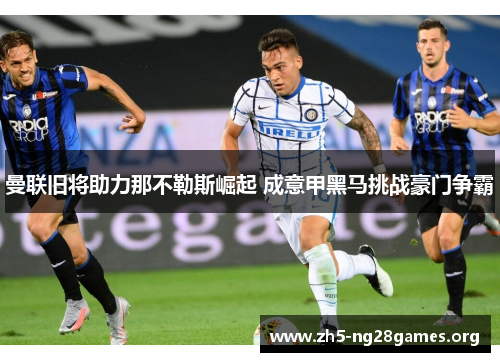 曼联旧将助力那不勒斯崛起 成意甲黑马挑战豪门争霸