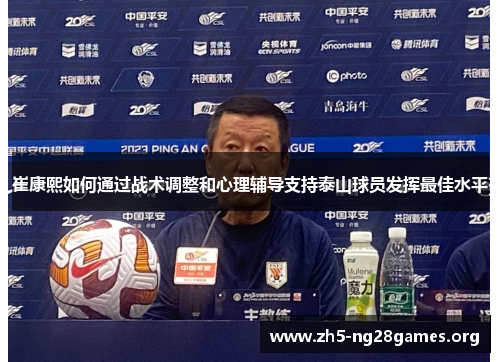 崔康熙如何通过战术调整和心理辅导支持泰山球员发挥最佳水平