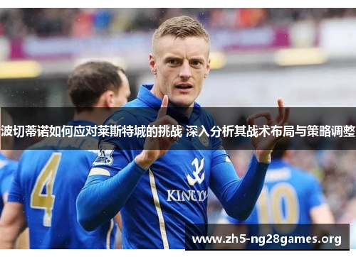 波切蒂诺如何应对莱斯特城的挑战 深入分析其战术布局与策略调整