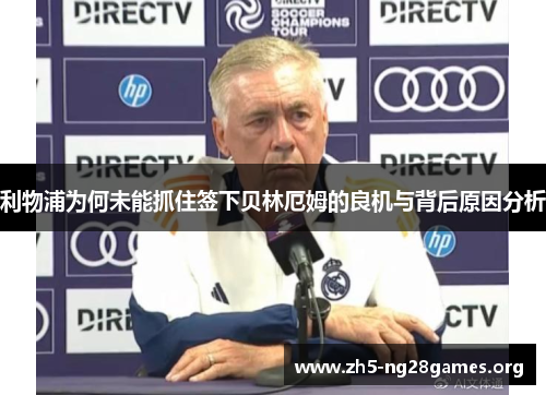 利物浦为何未能抓住签下贝林厄姆的良机与背后原因分析