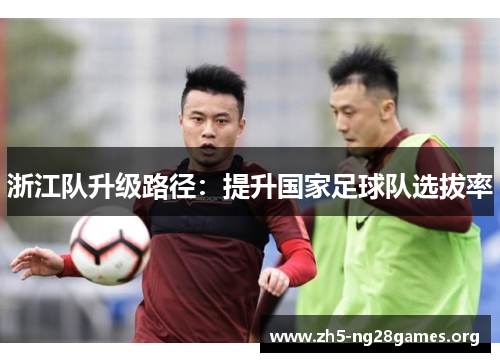 浙江队升级路径：提升国家足球队选拔率
