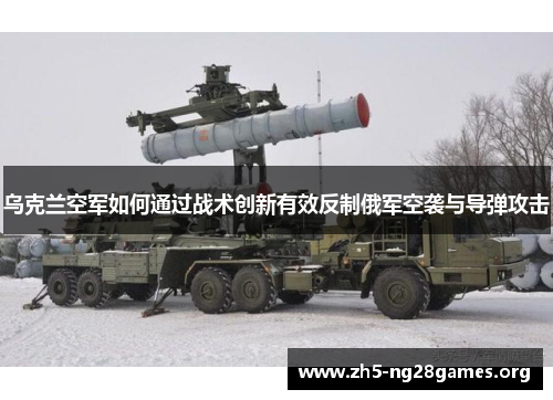 乌克兰空军如何通过战术创新有效反制俄军空袭与导弹攻击