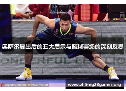 奥萨尔复出后的五大启示与篮球赛场的深刻反思