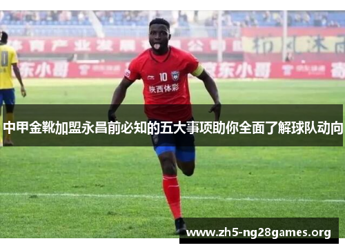 中甲金靴加盟永昌前必知的五大事项助你全面了解球队动向