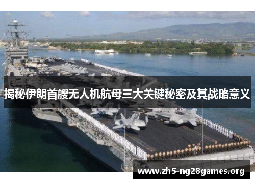 揭秘伊朗首艘无人机航母三大关键秘密及其战略意义