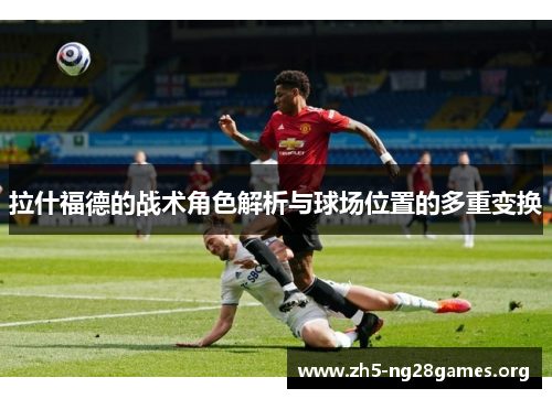 拉什福德的战术角色解析与球场位置的多重变换