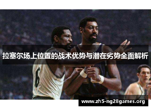 拉塞尔场上位置的战术优势与潜在劣势全面解析