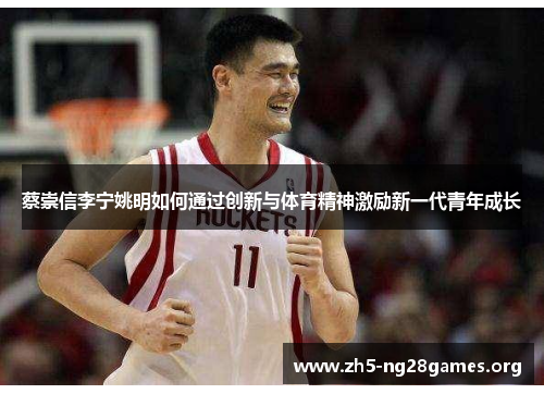 蔡崇信李宁姚明如何通过创新与体育精神激励新一代青年成长