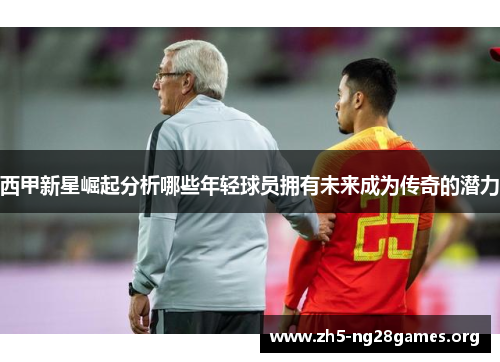 西甲新星崛起分析哪些年轻球员拥有未来成为传奇的潜力