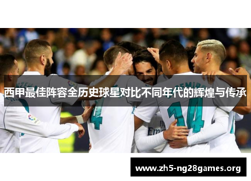 西甲最佳阵容全历史球星对比不同年代的辉煌与传承