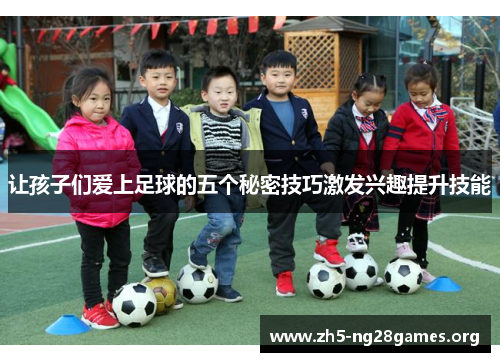 让孩子们爱上足球的五个秘密技巧激发兴趣提升技能