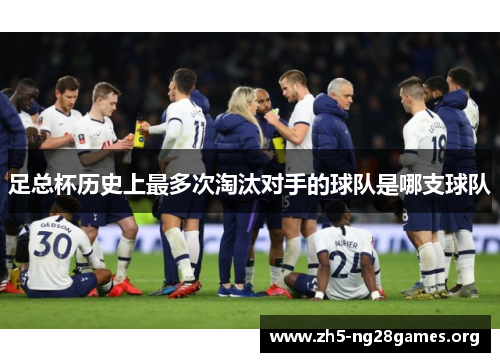 足总杯历史上最多次淘汰对手的球队是哪支球队