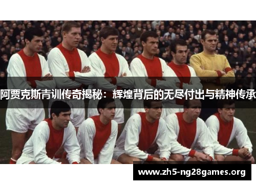 阿贾克斯青训传奇揭秘：辉煌背后的无尽付出与精神传承