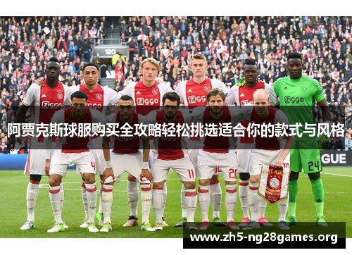 阿贾克斯球服购买全攻略轻松挑选适合你的款式与风格