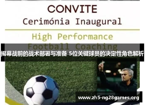 揭幕战前的战术部署与准备 5位关键球员的决定性角色解析 揭幕战前的战术部署与准备 5位关键球员的决定性角色解析